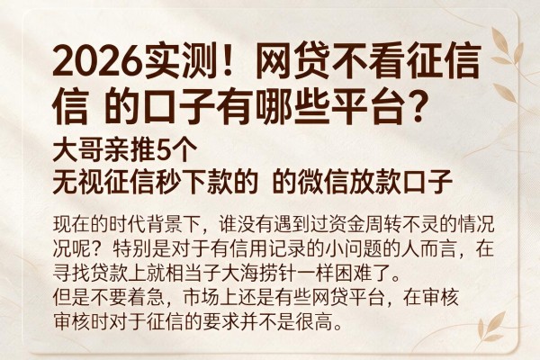 2026实测！网贷不看征信的口子有哪些平台？大哥亲推5个无视征信秒下款的微信放款口子