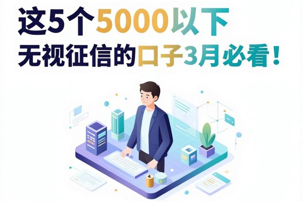 2000以内小额借款不看征信的平台,这5个5000以下无视征信的口子3月必看!