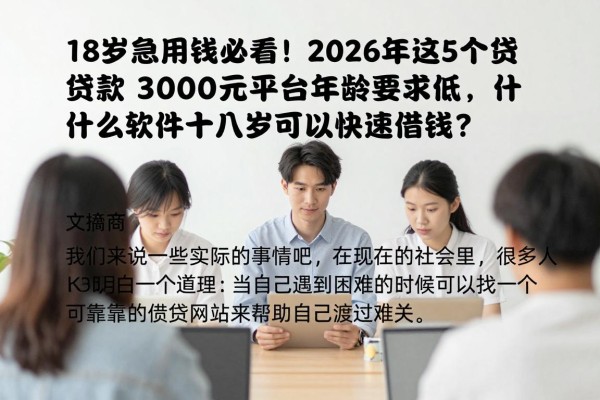 18岁急用钱必看！2026年这5个贷款3000元平台年龄要求低，什么软件十八岁可以快速借钱？