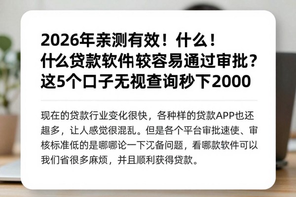 2026年亲测有效!什么贷款软件比较容易通过审批?这5个口子无视查询秒下2000