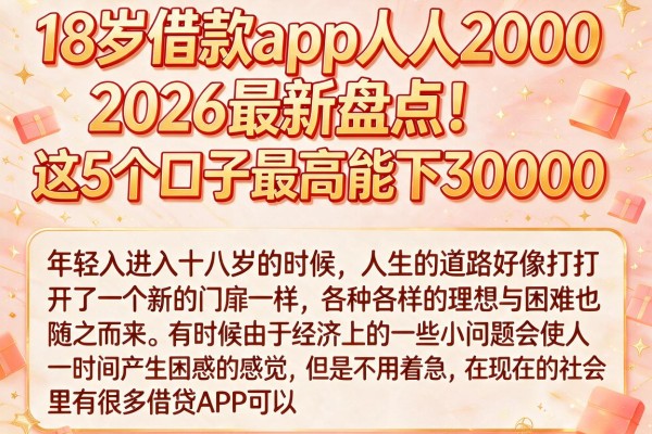 18岁借款app人人2000，2026最新盘点！这5个口子最高能下30000