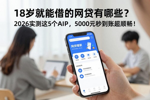 18岁就能借的网贷有哪些?2026实测这5个APP,5000元秒到账超顺畅!