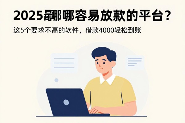 2025最新！网贷哪家容易放款的平台？这5个要求不高的软件，借款4000轻松到账