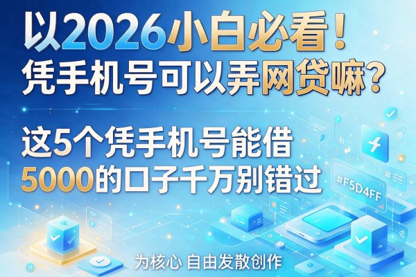 2026小白必看！凭手机号可以弄网贷嘛？这5个凭手机号能借5000的口子千万别错过