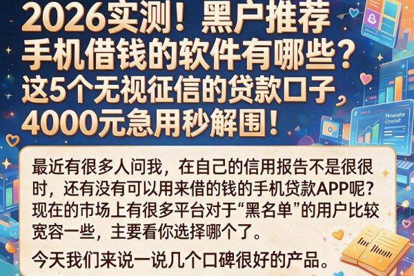 2026实测！黑户推荐手机借钱的软件有哪些？这5个无视征信的贷款口子，4000元急用秒解围！