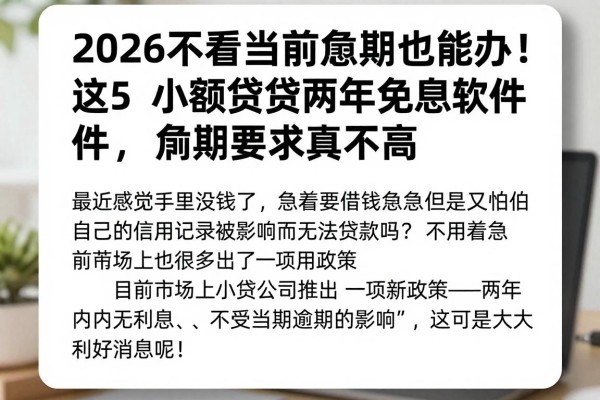 2026不看当前逾期也能办!这5个小额贷款两年免息软件,逾期要求真不高