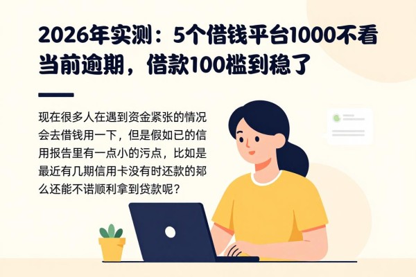 2026年实测：5个借钱平台10000不看当前逾期，借款1000门槛低到稳了