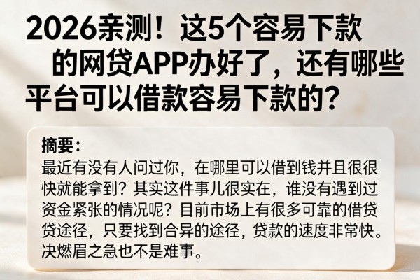 2026亲测！这5个容易下款的网贷APP办好了，还有哪些平台可以借款容易下款的？