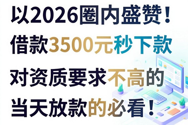 2026圈内盛赞!这5个借款3500元秒下款、对资质要求不高的当天放款的贷款软件,必看!