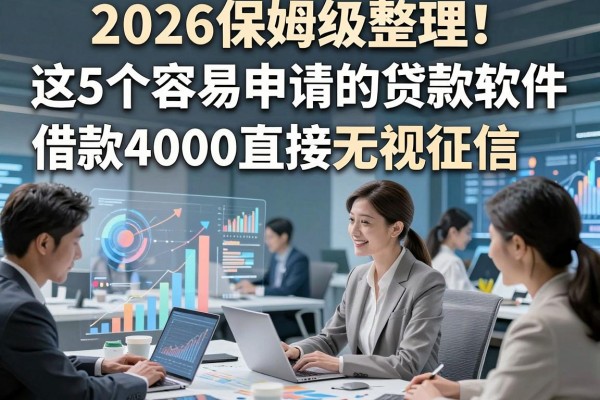 2026保姆级整理!这5个容易申请的贷款软件,借款4000直接无视征信