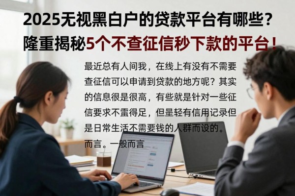 2025无视黑白户的贷款平台有哪些？隆重揭秘5个不查征信秒下款的平台！