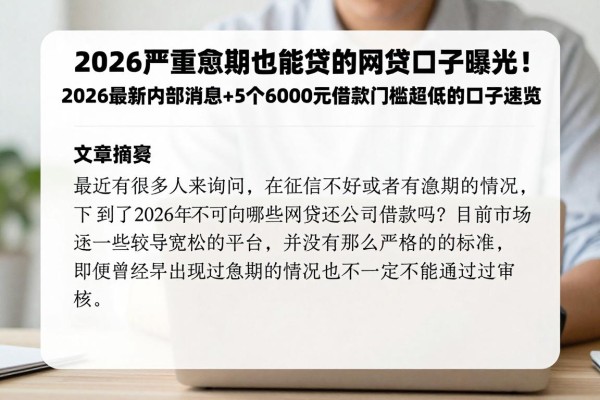 2026严重逾期也能贷的网贷口子曝光!2026最新内部消息+5个6000元借款门槛超低的口子速览