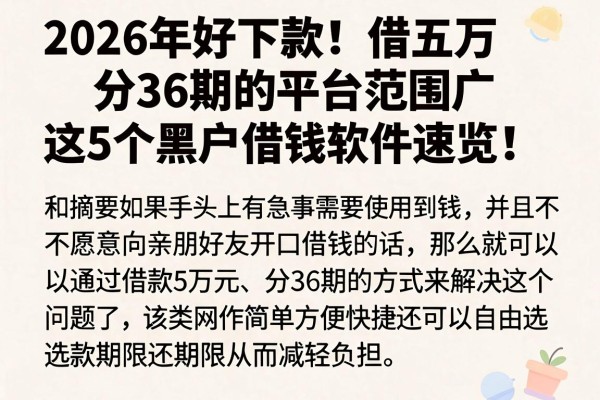 2026年好下款!借五万分36期的平台范围广,这5个黑户借钱软件速览!