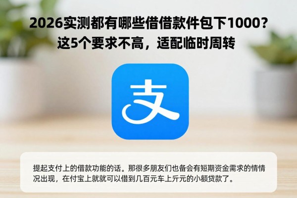 2026实测:支付宝都有哪些借款软件包下1000?这5个要求不高,适配临时周转