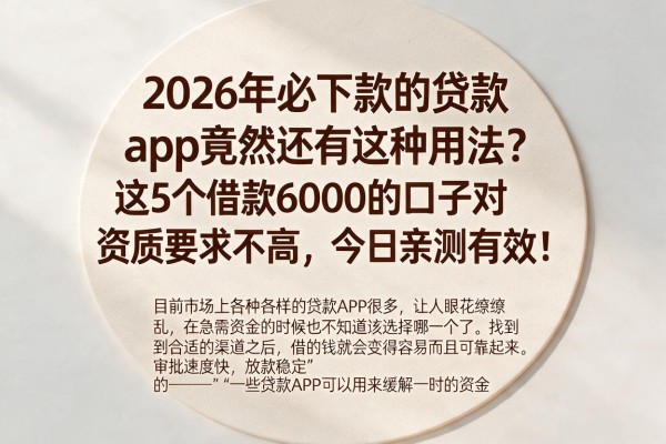2026年必下款的贷款app竟然还有这种用法？这5个借款6000的口子对资质要求不高，今日亲测有效！