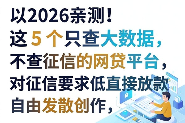 2026亲测!这5个只查大数据不查征信的网贷平台,对征信要求低直接放款