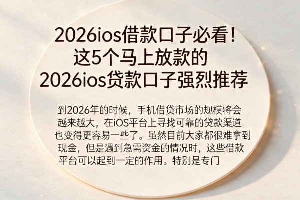 2026ios借款口子必看！这5个马上放款的2026ios贷款口子强烈推荐