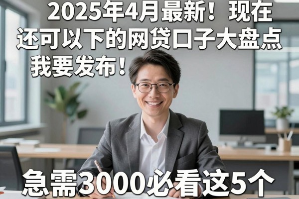 2025年4月最新！现在还可以下的网贷口子大盘点，急需3000必看这5个