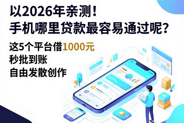 2026年亲测!手机哪里贷款最容易通过呢?这5个平台借1000元秒批到账