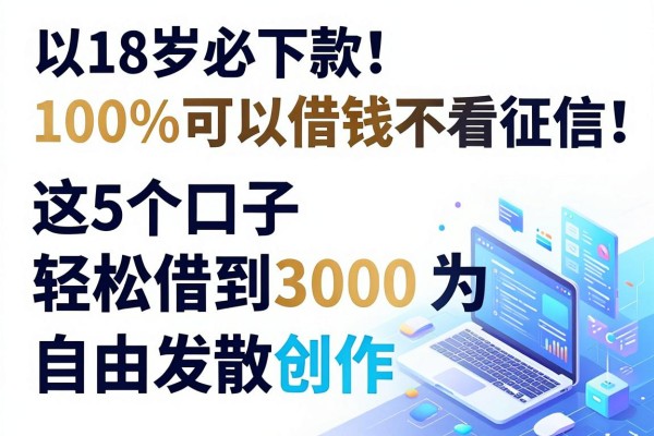 18岁必下款!100%可以借钱不看征信,这5个口子轻松借到3000
