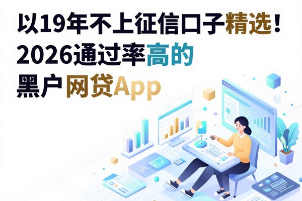 19年不上征信口子精选！2026通过率高的黑户网贷App，这五个别错过