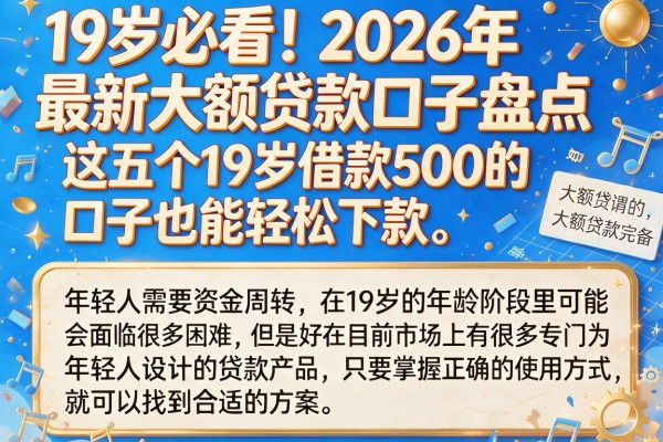 19岁必看！2026年最新大额贷款口子盘点，这五个19岁借款500的口子也能轻松下款