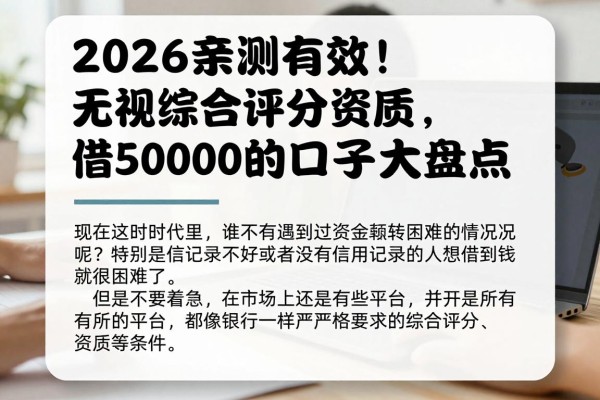 2026亲测有效!无视综合评分资质,借50000的口子大盘点
