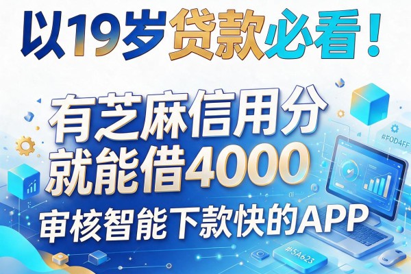 19岁贷款必看！实测5个有芝麻信用分就能借4000、审核智能下款快的APP
