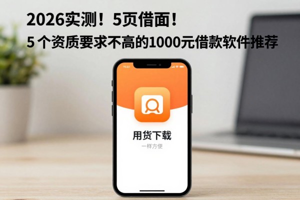 2026实测！5个资质要求不高的1000元借款软件推荐，类似借你用借款app下载一样方便
