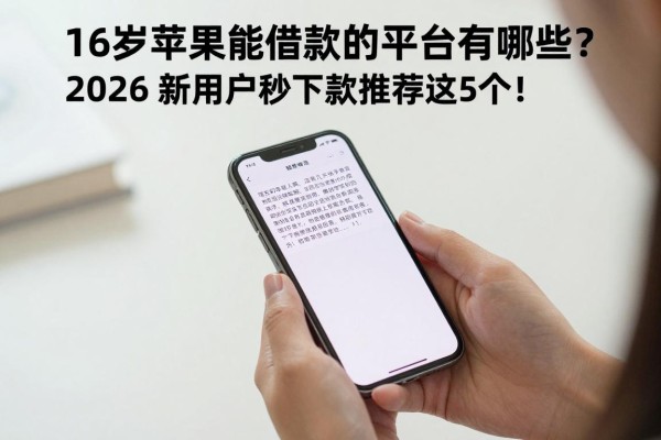 16岁苹果能借款的平台有哪些?2026新用户秒下款推荐这5个!