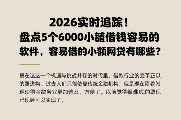 2026实时追踪!盘点5个6000小额借钱容易的软件,容易借的小额网贷有哪些?