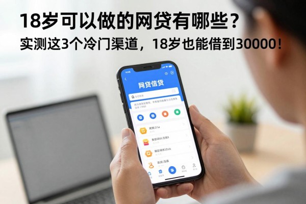 18岁可以做的网贷有哪些?实测这3个冷门渠道,18岁也能借到30000!
