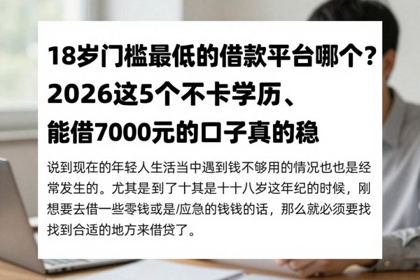 18岁门槛最低的借款平台哪个?2026这5个不卡学历、能借7000元的口子真的稳