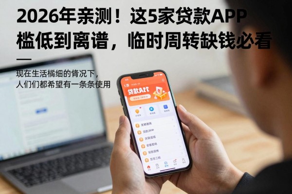 2026年亲测！这5家贷款APP门槛低到离谱，临时周转缺钱必看