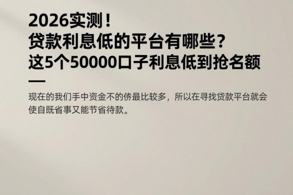 2026实测!贷款利息低的平台有哪些?这5个50000口子利息低到抢名额