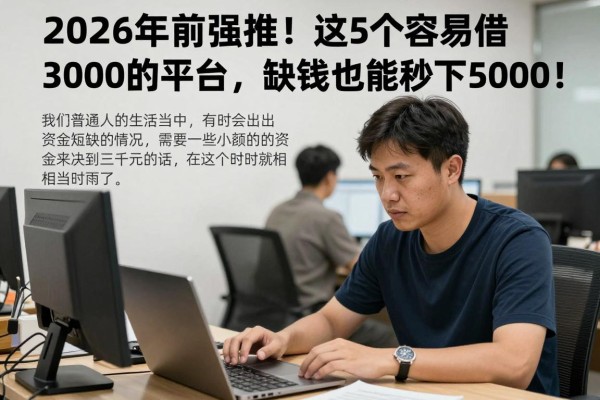 2026年前辈强推！这5个容易借3000的平台，缺钱也能秒下5000！