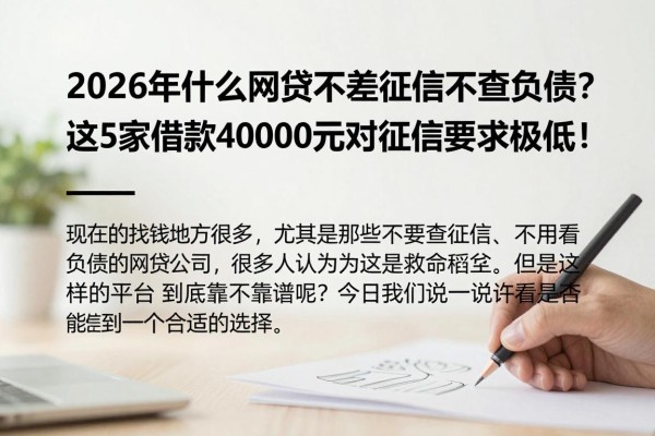 2026年什么网贷不差征信不查负债?这5家借款40000元对征信要求极低!