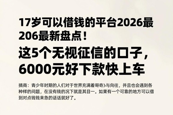 17岁可以借钱的平台2026最新盘点！这5个无视征信的口子，6000元好下款快上车