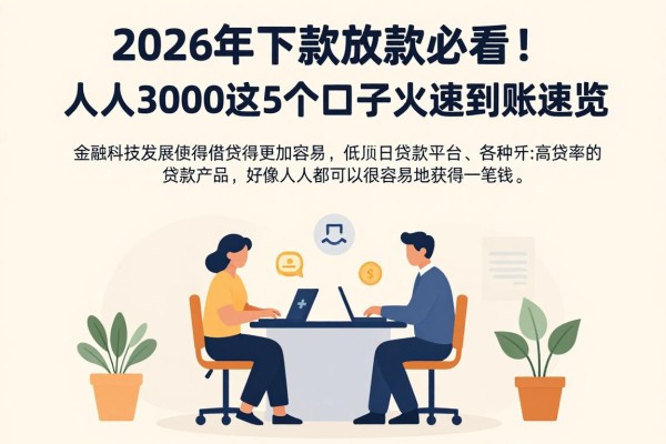2026年下款放款必看！人人3000这5个口子火速到账速览