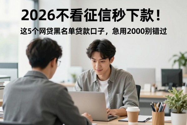 2026不看征信秒下款！这5个网贷黑名单贷款口子，急用2000别错过