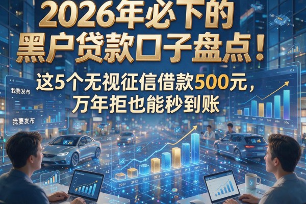 2026年必下的黑户贷款口子盘点！这5个无视征信借款500元，万年拒也能秒到账！