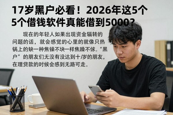 17岁黑户必看!2026年这5个借钱软件真能借到5000?