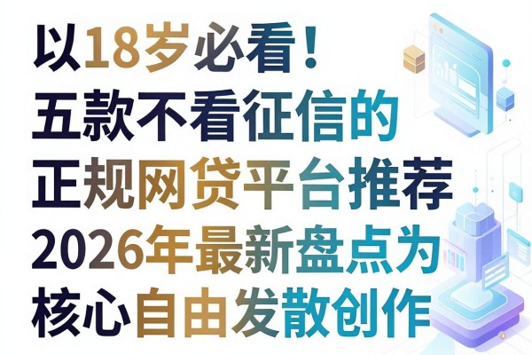 18岁必看！五款不看征信的正规网贷平台推荐，2026年最新盘点