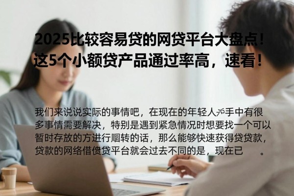 2025比较容易贷的网贷平台大盘点!这5个小额贷产品通过率高,速看!