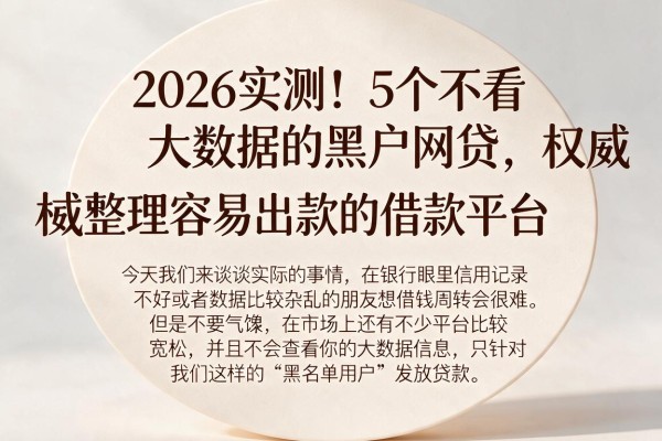 2026实测！5个不看大数据的黑户网贷，权威整理容易出款的借款平台