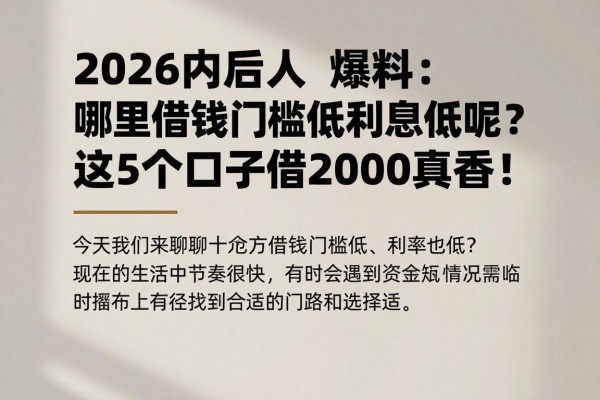 2026内行人爆料:哪里借钱门槛低利息低呢?这5个口子借2000真香!