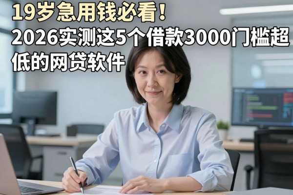 19岁急用钱必看!2026实测这5个借款3000门槛超低的网贷软件
