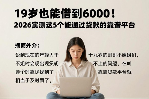 19岁也能借到6000！2026实测这5个能通过贷款的靠谱平台