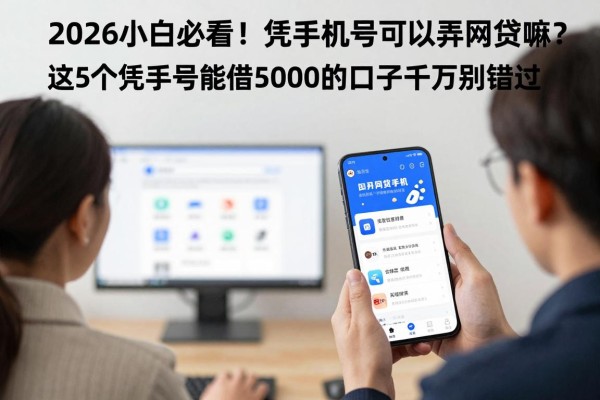 2026小白必看！凭手机号可以弄网贷嘛？这5个凭手机号能借5000的口子千万别错过
