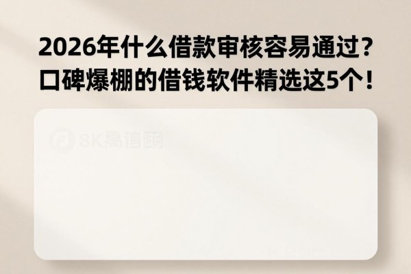 2026年什么借款审核容易通过？口碑爆棚的借钱软件精选这5个！